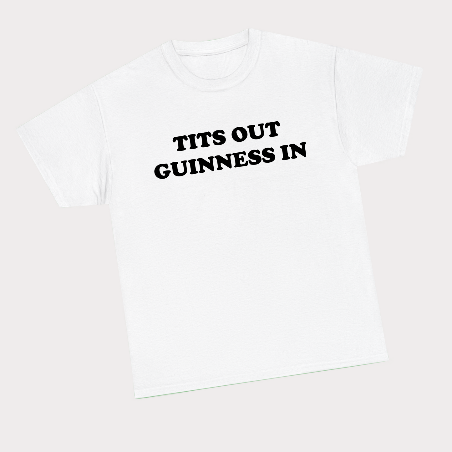 Tits out, Guinness in - Black text