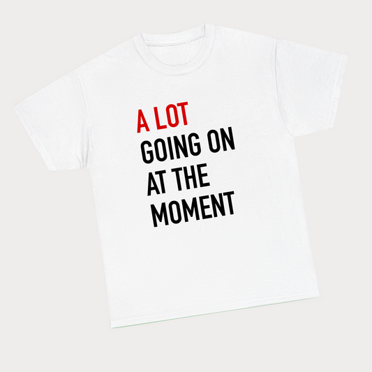 A Lot Going On At The Moment Tee