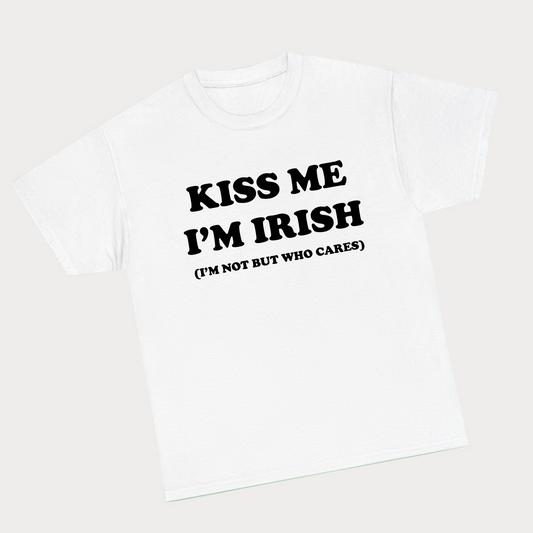 KISS ME I'M IRISH (I'M NOT BUT WHO CARES) tee