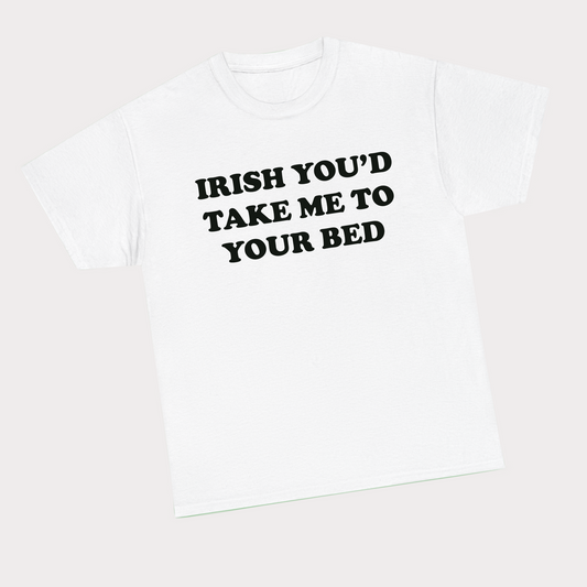 Irish you’d take me to your bed tee