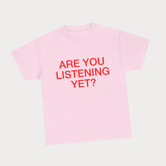 Are you listening yet? - Pink Tee