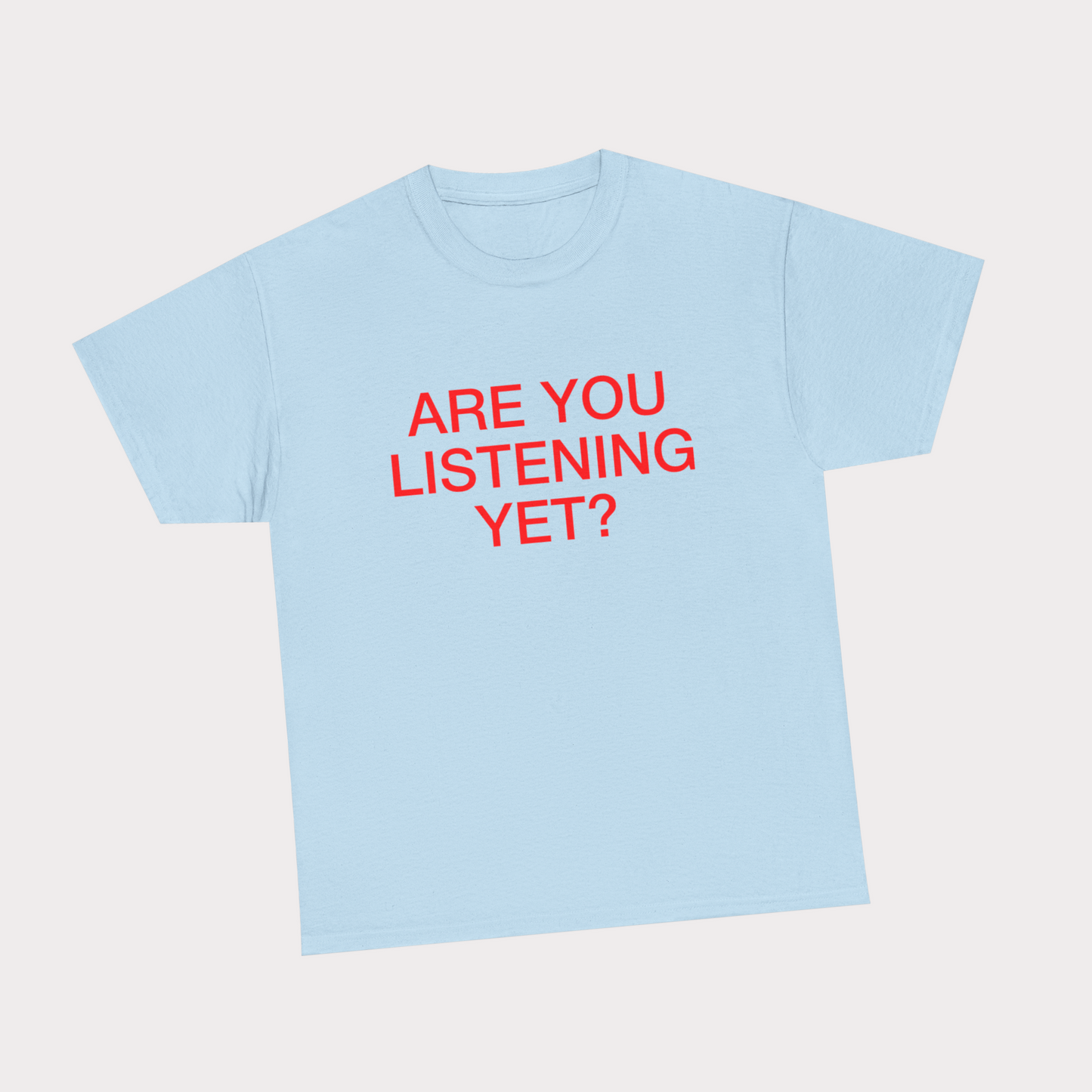 Are you listening yet? - Light Blue Tee