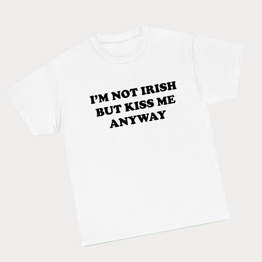 I’m not irish but kiss me anyway tee