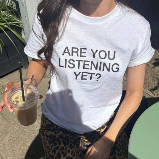 Are you listening yet? Tee